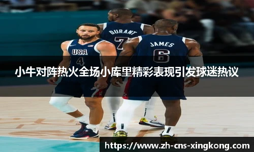 小牛对阵热火全场小库里精彩表现引发球迷热议