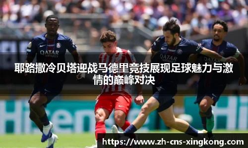 耶路撒冷贝塔迎战马德里竞技展现足球魅力与激情的巅峰对决